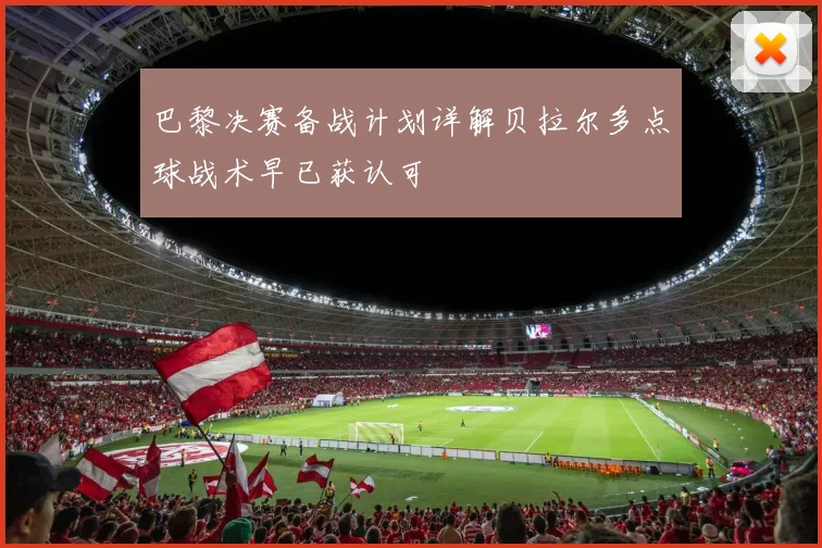 巴黎决赛备战计划详解贝拉尔多点球战术早已获认可